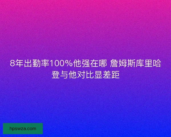 8年出勤率100%他强在哪 詹姆斯库里哈登与他对比显差距 8年出勤率100%他强在哪 詹姆斯库里哈登与他对比显差距